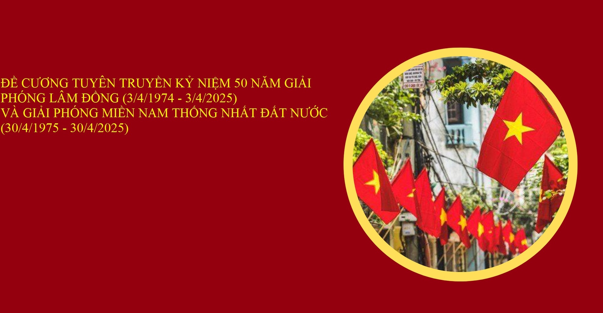 ĐỀ CƯƠNG TUYÊN TRUYỀN KỶ NIỆM 50 NĂM GIẢI PHÓNG LÂM ĐỒNG (3/4/1974 - 3/4/2025) VÀ GIẢI PHÓNG MIỀN NAM THỐNG NHẤT ĐẤT NƯỚC (30/4/1975 - 30/4/2025)